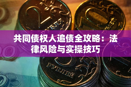 北京共同债权人追债全攻略：法律风险与实操技巧