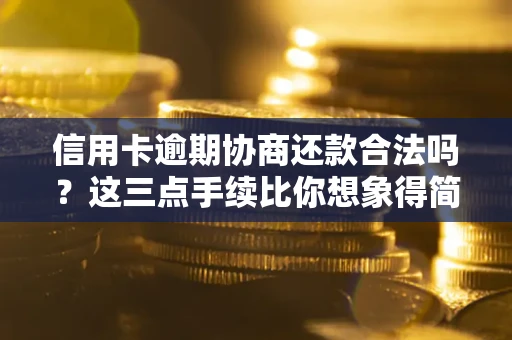 北京信用卡逾期协商还款合法吗？这三点手续比你想象得简单