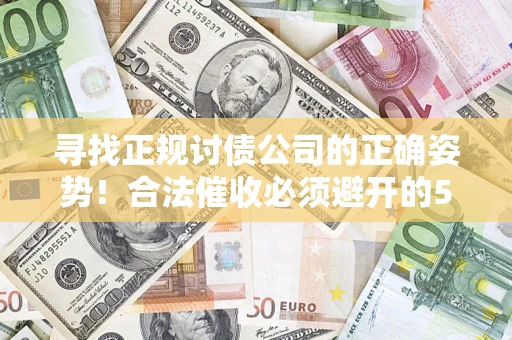 北京寻找正规讨债公司的正确姿势！合法催收必须避开的5大雷区
