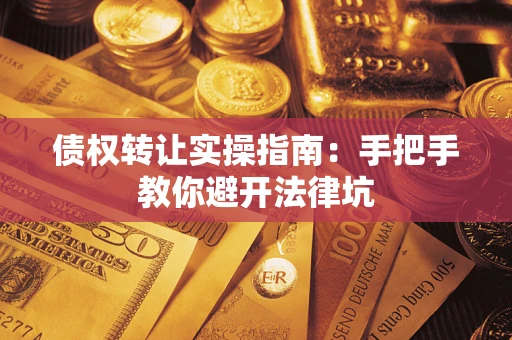 北京债权转让实操指南：手把手教你避开法律坑