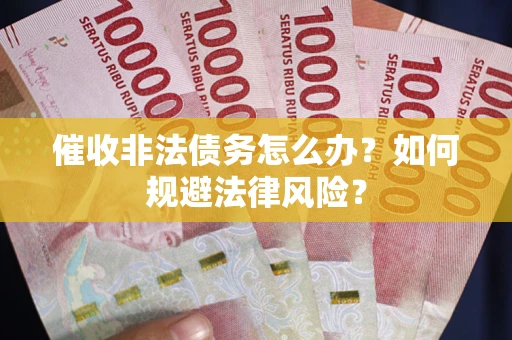 北京催收非法债务怎么办？如何规避法律风险？