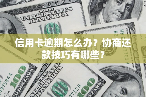 北京信用卡逾期怎么办？协商还款技巧有哪些？