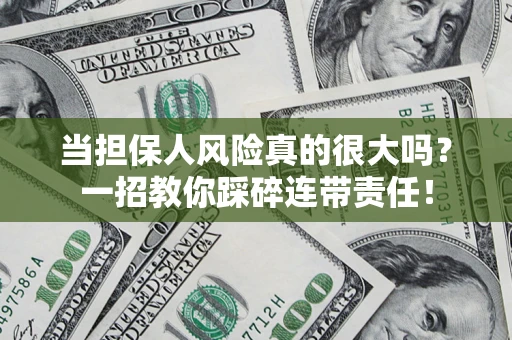 北京当担保人风险真的很大吗？一招教你踩碎连带责任！