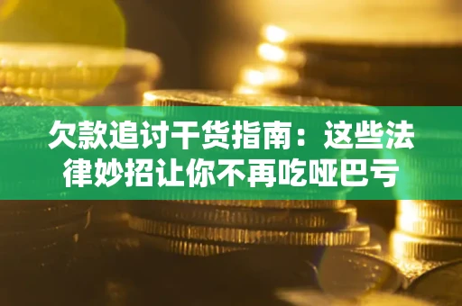 北京欠款追讨干货指南：这些法律妙招让你不再吃哑巴亏