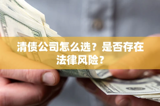 北京清债公司怎么选？是否存在法律风险？