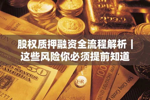 北京股权质押融资全流程解析｜这些风险你必须提前知道