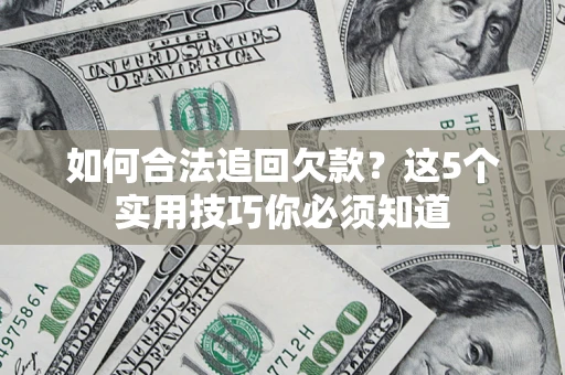 北京如何合法追回欠款？这5个实用技巧你必须知道