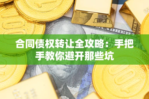 北京合同债权转让全攻略：手把手教你避开那些坑