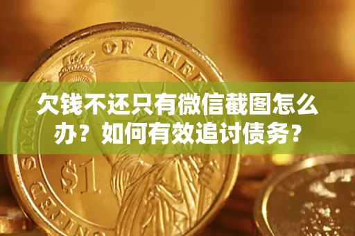 北京欠钱不还只有微信截图怎么办？如何有效追讨债务？