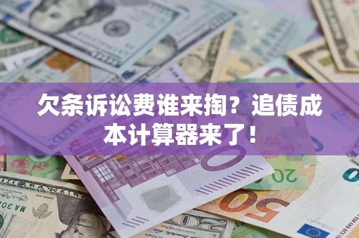 北京欠条诉讼费谁来掏？追债成本计算器来了！