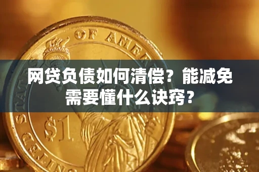 北京网贷负债如何清偿？能减免需要懂什么诀窍？