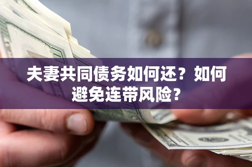 北京夫妻共同债务如何还？如何避免连带风险？