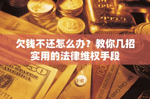 北京欠钱不还怎么办？教你几招实用的法律维权手段