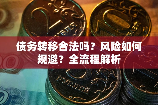 北京债务转移合法吗？风险如何规避？全流程解析