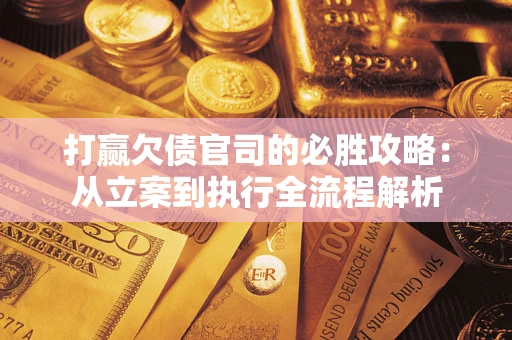北京打赢欠债官司的必胜攻略：从立案到执行全流程解析