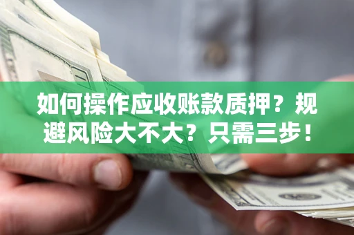 北京如何操作应收账款质押？规避风险大不大？只需三步！