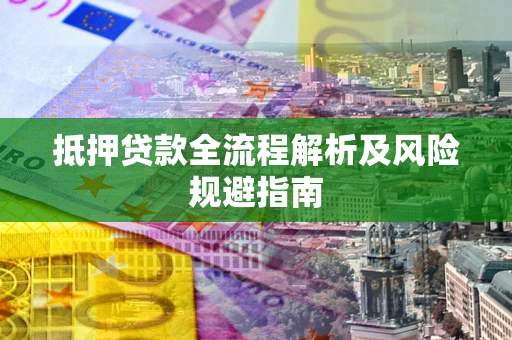 北京抵押贷款全流程解析及风险规避指南