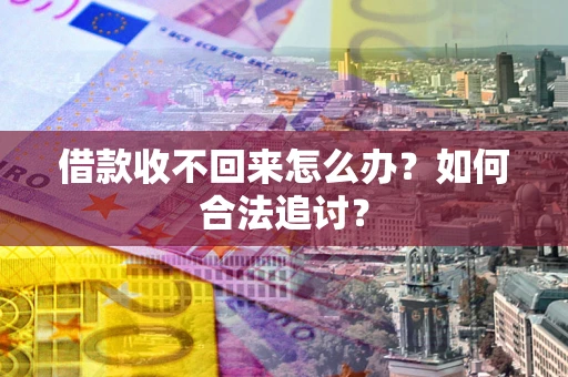 北京借款收不回来怎么办？如何合法追讨？