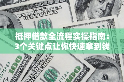 北京抵押借款全流程实操指南：3个关键点让你快速拿到钱
