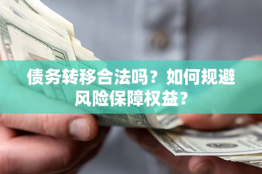 北京债务转移合法吗？如何规避风险保障权益？