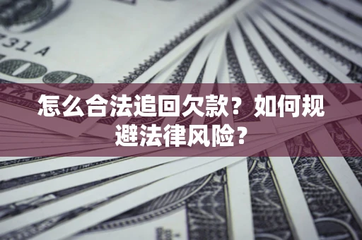 北京怎么合法追回欠款？如何规避法律风险？