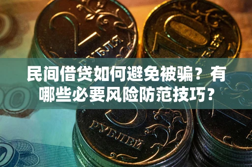 北京民间借贷如何避免被骗？有哪些必要风险防范技巧？