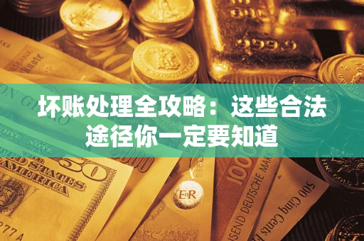 北京坏账处理全攻略：这些合法途径你一定要知道