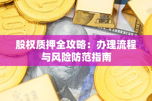北京股权质押全攻略：办理流程与风险防范指南