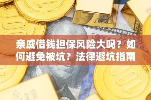 北京亲戚借钱担保风险大吗？如何避免被坑？法律避坑指南