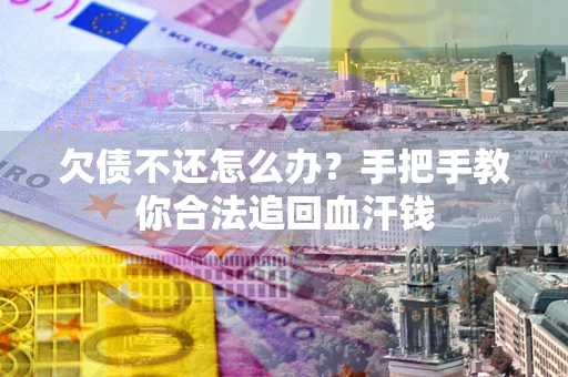 北京欠债不还怎么办?手把手教你合法追回血汗钱 北京欠债不还怎么办?手把手教你合法追回血汗钱