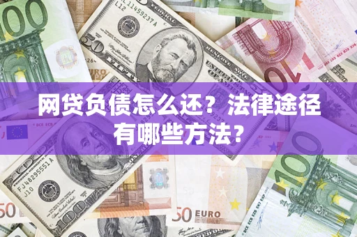 北京网贷负债怎么还？法律途径有哪些方法？