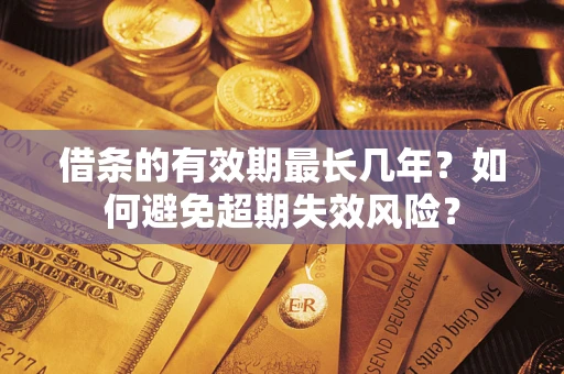 北京借条的有效期最长几年？如何避免超期失效风险？