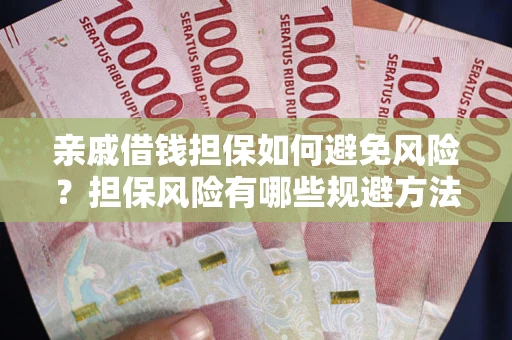 北京亲戚借钱担保如何避免风险？担保风险有哪些规避方法？