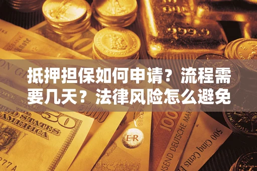 北京抵押担保如何申请？流程需要几天？法律风险怎么避免？避坑指南