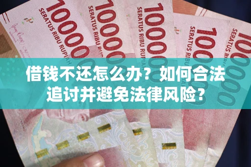 北京借钱不还怎么办？如何合法追讨并避免法律风险？