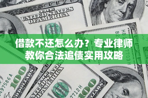 北京借款不还怎么办？专业律师教你合法追债实用攻略
