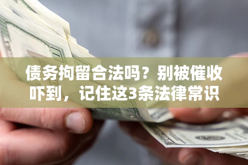 北京债务拘留合法吗?别被催收吓到,记住这3条法律常识 北京债务拘留合法吗?别被催收吓到,记住这3条法律常识