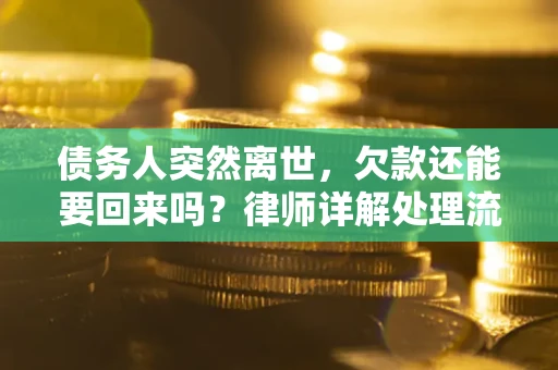 北京债务人突然离世，欠款还能要回来吗？律师详解处理流程