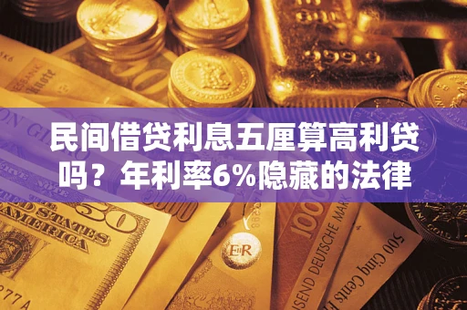 北京民间借贷利息五厘算高利贷吗？年利率6%隐藏的法律风险全解析