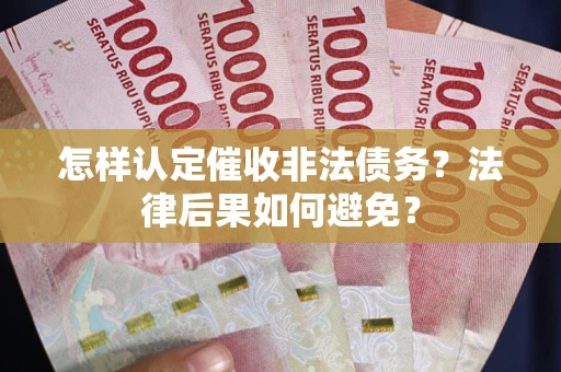 北京怎样认定催收非法债务？法律后果如何避免？