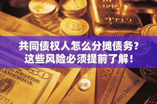 北京共同债权人怎么分摊债务？这些风险必须提前了解！