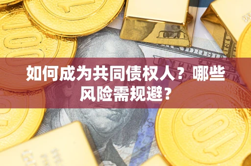 北京如何成为共同债权人？哪些风险需规避？