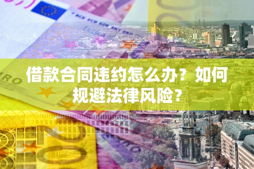 北京借款合同违约怎么办？如何规避法律风险？