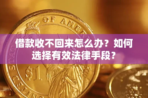 北京借款收不回来怎么办？如何选择有效法律手段？