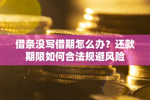 北京借条没写借期怎么办？还款期限如何合法规避风险