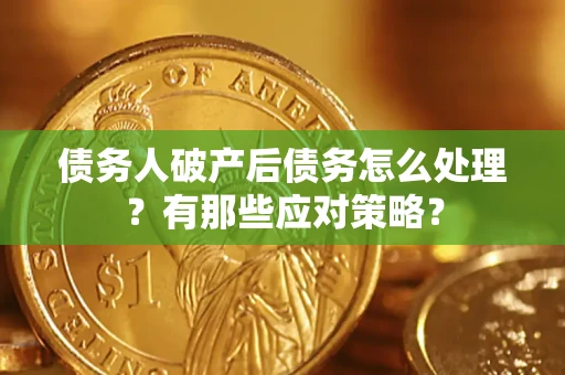 北京债务人破产后债务怎么处理？有那些应对策略？