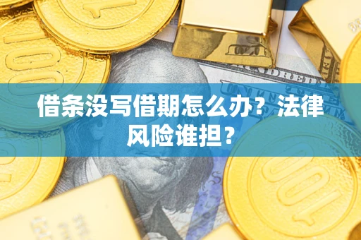 北京借条没写借期怎么办？法律风险谁担？